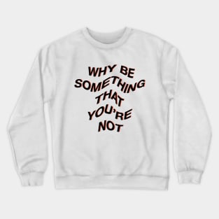 Why be something that youre not Crewneck Sweatshirt